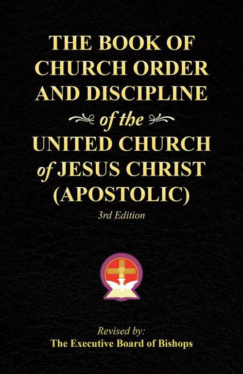 Cover of the book The Book of Church Order and Discipline of the United Church of Jesus Christ (Apostolic) by The Executive Board of Bishops, WestBow Press
