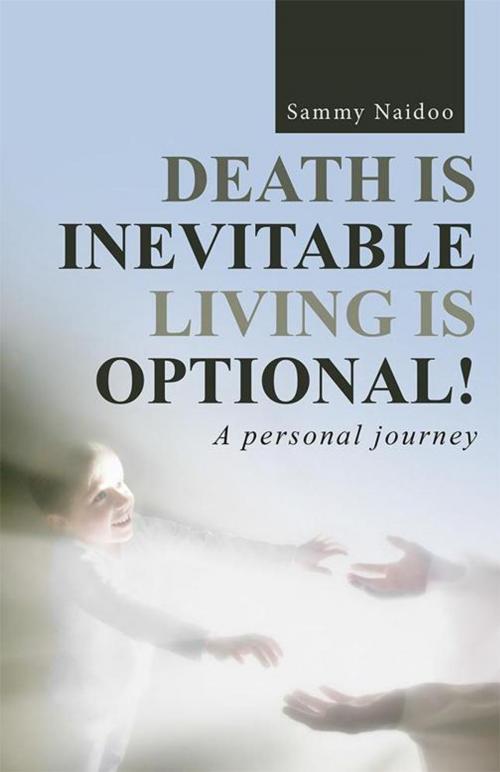 Cover of the book Death Is Inevitable - Living Is Optional! by Sammy Naidoo, WestBow Press