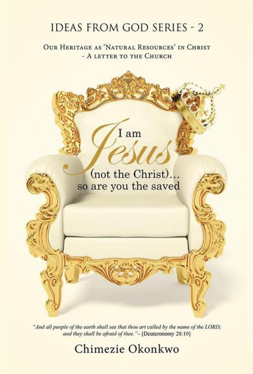 Cover of the book I Am Jesus (Not the Christ)…So Are You the Saved by Chimezie Okonkwo, iUniverse