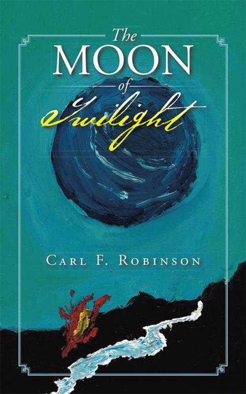 Cover of the book The Moon of Twilight by Carl F. Robinson, iUniverse