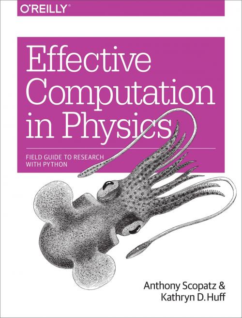 Cover of the book Effective Computation in Physics by Anthony Scopatz, Kathryn D. Huff, O'Reilly Media
