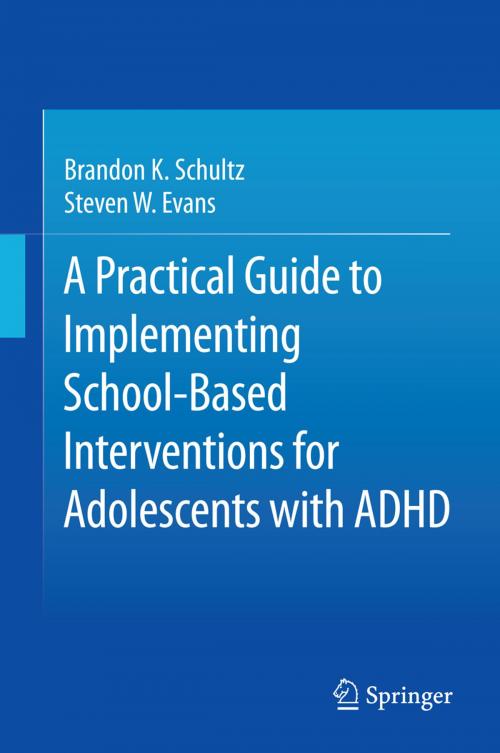 Cover of the book A Practical Guide to Implementing School-Based Interventions for Adolescents with ADHD by Brandon K. Schultz, Steven W. Evans, Springer New York
