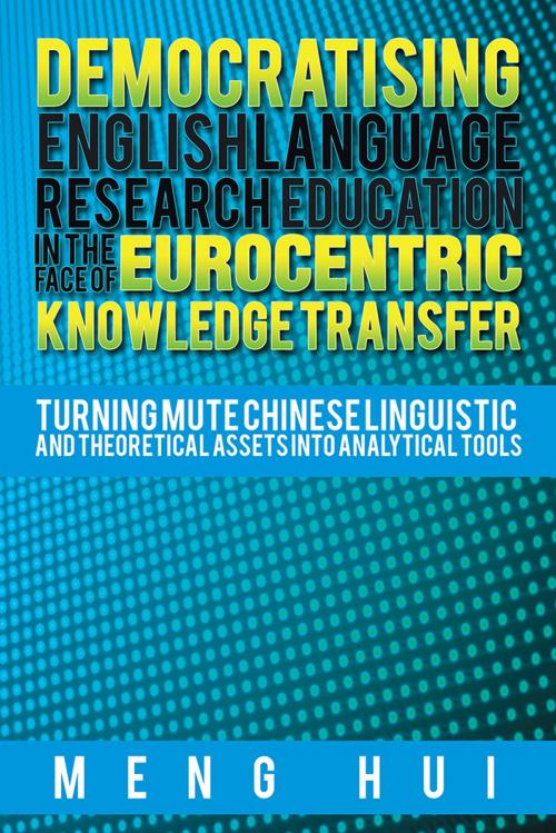 Cover of the book Democratising English Language Research Education in the Face of Eurocentric Knowledge Transfer by Meng Hui, AuthorHouse