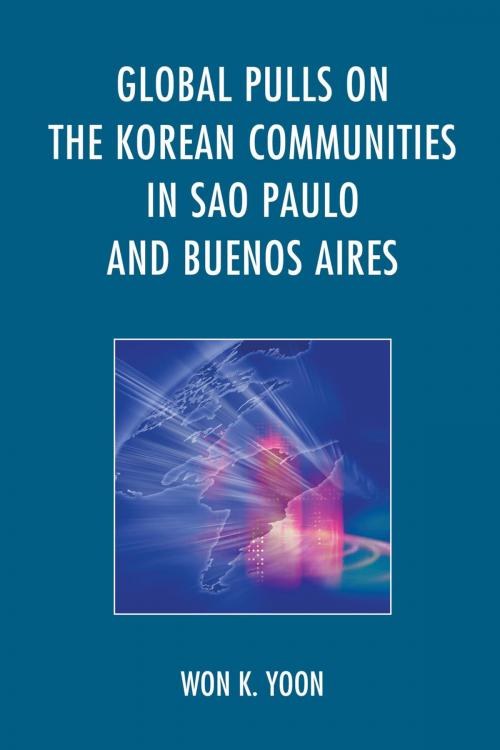 Cover of the book Global Pulls on the Korean Communities in Sao Paulo and Buenos Aires by Won K. Yoon, Lexington Books