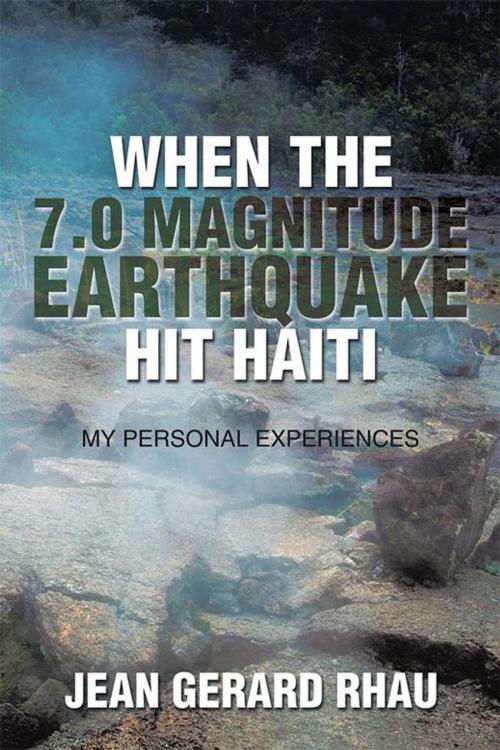 Cover of the book When the 7.0 Magnitude Earthquake Hit Haiti by Jean Gerard Rhau, Xlibris US
