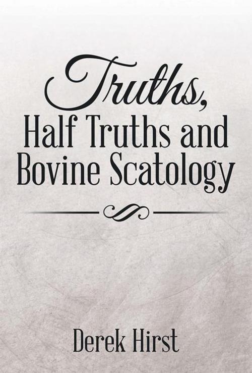Cover of the book Truths, Half Truths and Bovine Scatology by Derek Hirst, Xlibris US