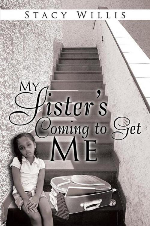 Cover of the book My Sister’S Coming to Get Me by Stacy Willis, Xlibris US