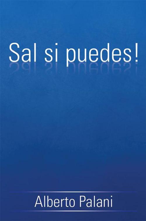 Cover of the book Sal Si Puedes! by Alberto Palani, Xlibris US