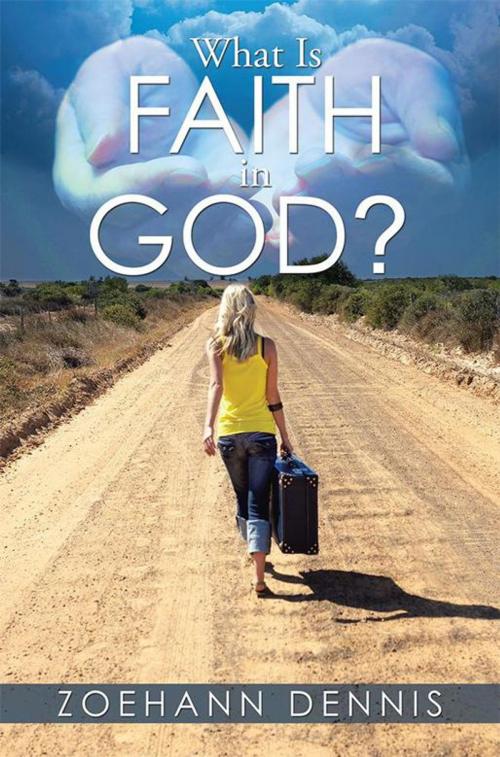 Cover of the book What Is Faith in God? by Zoehann Dennis, Xlibris US