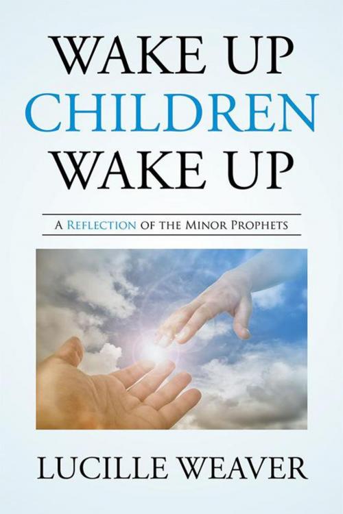 Cover of the book Wake up Children Wake Up by Lucille Weaver, Xlibris US