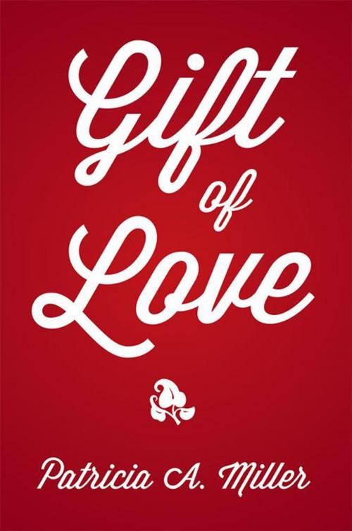 Cover of the book Gift of Love by Patricia A. Miller, Xlibris US