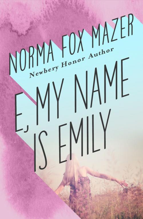 Cover of the book E, My Name Is Emily by Norma Fox Mazer, Open Road Media