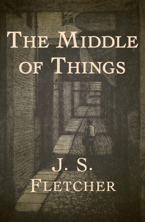 Cover of the book The Middle of Things by J. S. Fletcher, Open Road Media