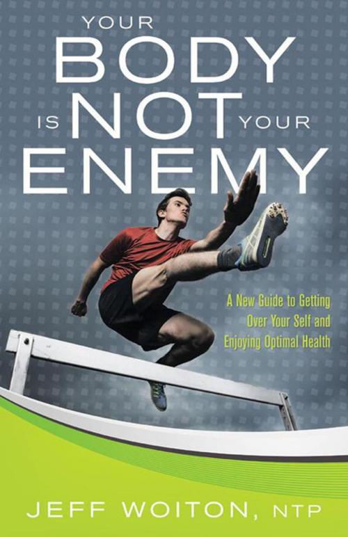 Cover of the book Your Body Is Not Your Enemy by Jeff Woiton NTP, Balboa Press