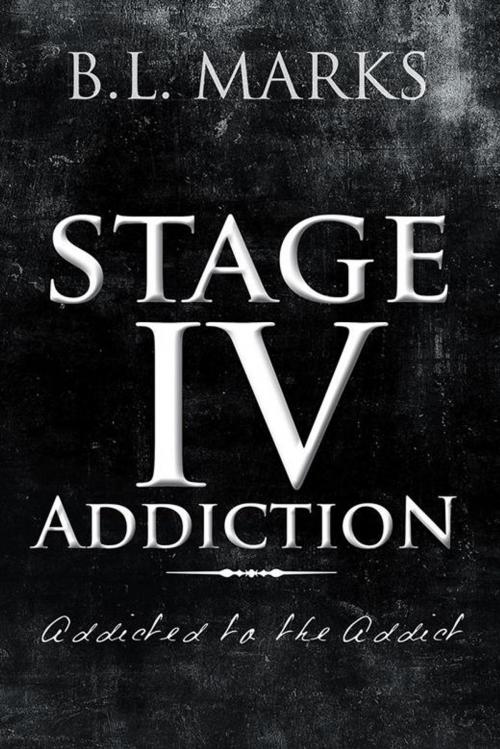 Cover of the book Stage Iv Addiction by B.L. Marks, AuthorHouse
