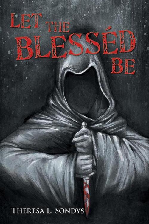 Cover of the book Let the Blesséd Be by Theresa L. Sondys, AuthorHouse