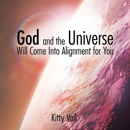 Cover of the book God and the Universe Will Come into Alignment for You by Kitty Vail, AuthorHouse
