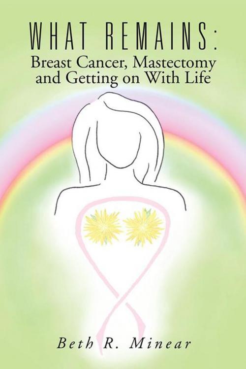 Cover of the book What Remains: Breast Cancer, Mastectomy and Getting on with Life by Beth R. Minear, AuthorHouse