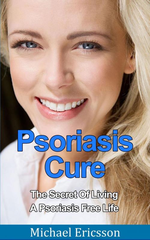 Cover of the book Psoriasis Cure: The Secret Of Living A Psoriasis Free Life by Dr. Michael Ericsson, Dr. Michael Ericsson
