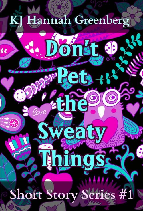 Cover of the book Don't Pet the Sweaty Things by KJ Hannah Greenberg, Bards and Sages Publishing
