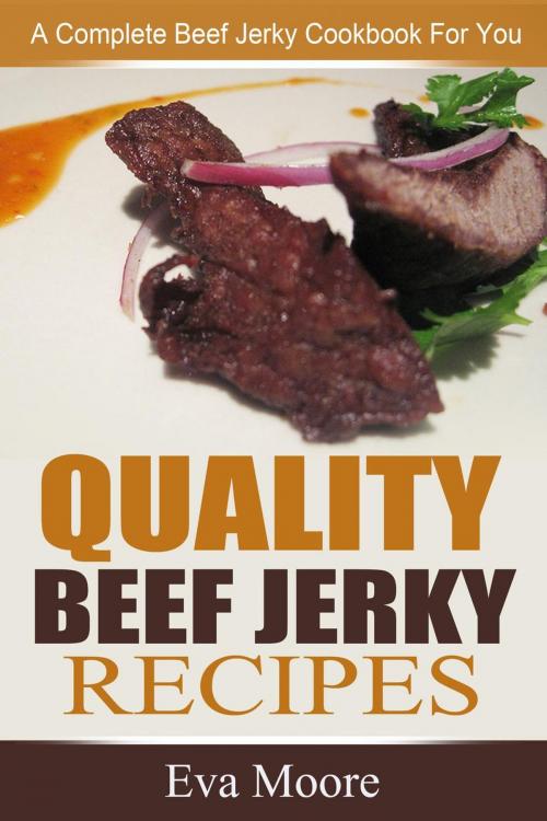 Cover of the book Quality Beef Jerky Recipes: A Complete Beef Jerky Cookbook For You by Eva Moore, Eva Moore