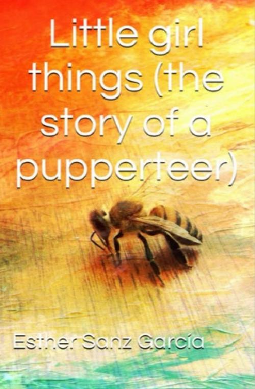 Cover of the book Little Girl Things: The Story of a Puppeteer by Esther Sanz García, Esther Sanz García