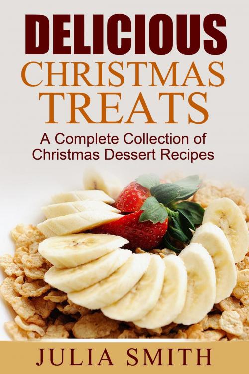 Cover of the book Delicious Christmas Treats: A Complete Collection of Christmas Dessert Recipes by Julia Smith, Julia Smith