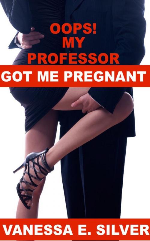 Cover of the book Oops My Professor Got Me Pregnant by Vanessa E Silver, LB Books