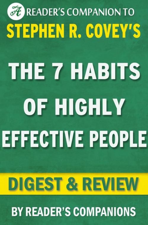 Cover of the book The 7 Habits of Highly Effective People: Powerful Lessons in Personal Change A Digest & Review of Stephen R. Covey's Best Selling Book by Reader's Companions, Reader's Companion
