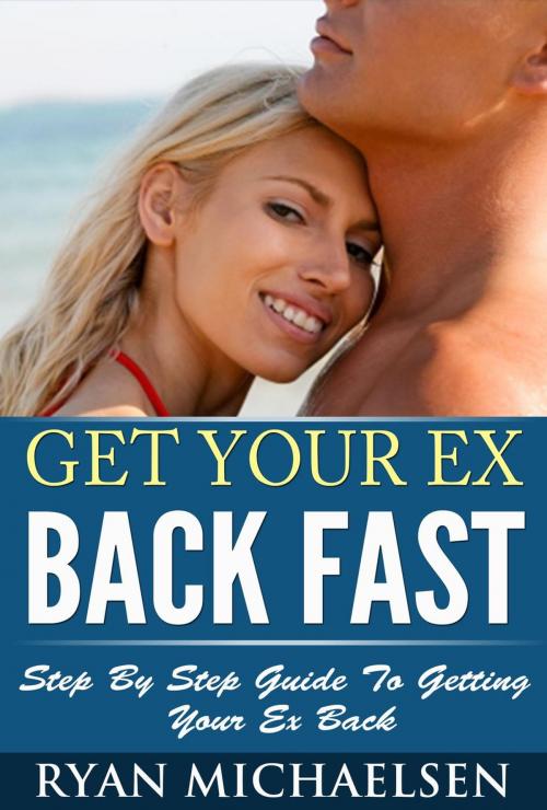 Cover of the book Get Your Ex Back Fast by Ryan Michaelsen, Ryan Michaelsen