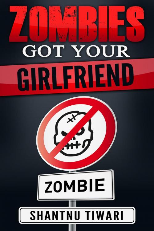 Cover of the book Zombies Got Your Girlfriend by Shantnu Tiwari, Shantnu Tiwari
