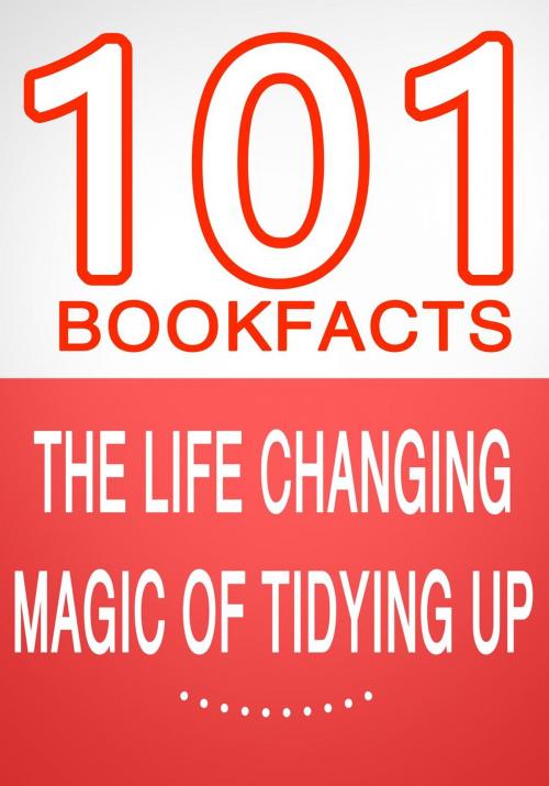 Cover of the book The Life Changing Magic of Tidying Up - 101 Amazing Facts You Didn't Know by G Whiz, 101BookFacts.com