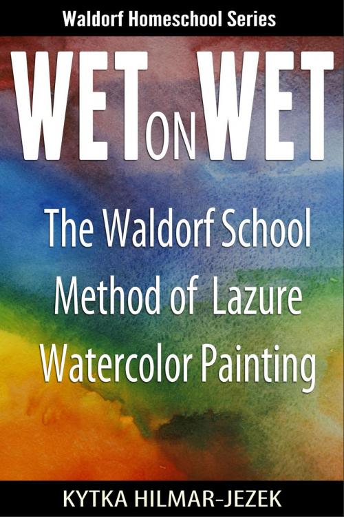 Cover of the book Wet on Wet: The Waldorf School Method of Painting and Color by Waldorf Homeschoolers, Distinct Press