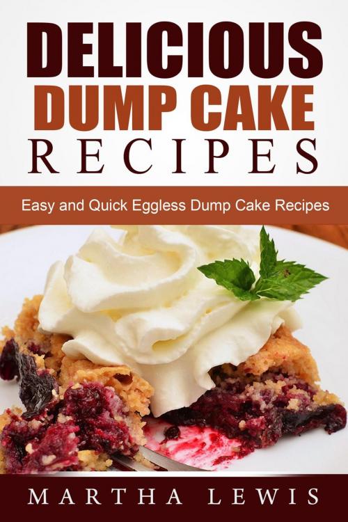 Cover of the book Delicious Dump Cake Recipe Book: Easy and Quick Eggless Dump Cake Recipes by Martha Lewis, Martha Lewis