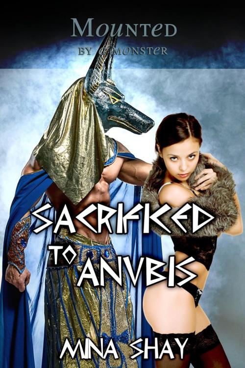 Cover of the book Mounted by a Monster: Sacrificed to Anubis by Mina Shay, Mina Shay