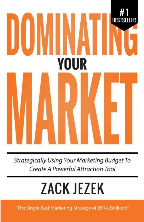 Cover of the book Dominating Your Market: Strategically Using Your Marketing Budget To Create A Powerful Attraction Tool by Zack Jezek, Distinct Press
