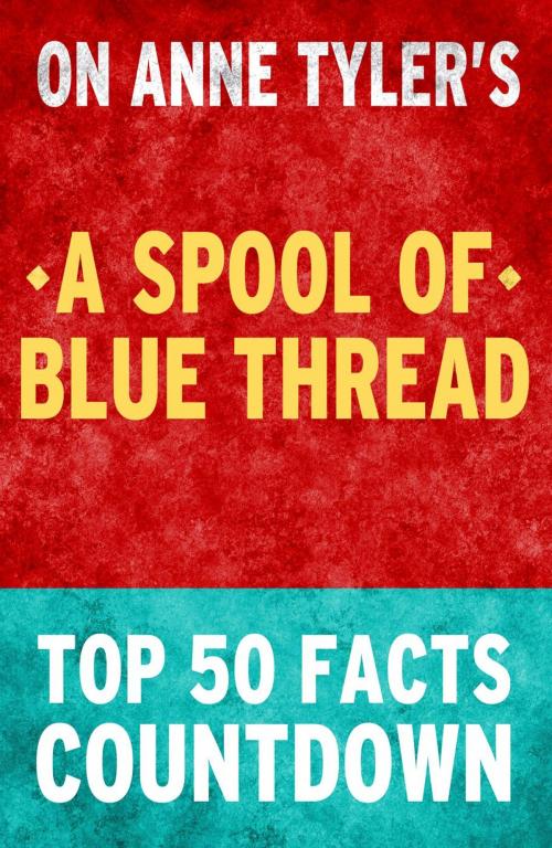 Cover of the book A Spool of Blue Thread - Top 50 Facts Countdown by TOP 50 FACTS, Top 50 Facts Countdown