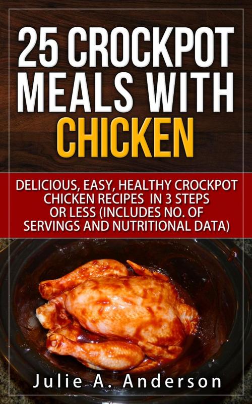 Cover of the book 25 Crockpot Meals with Chicken by Julie A. Anderson, Joyce Zborower, M.A.
