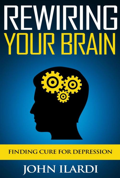 Cover of the book Rewiring Your Brain by John Ilardi, John Ilardi