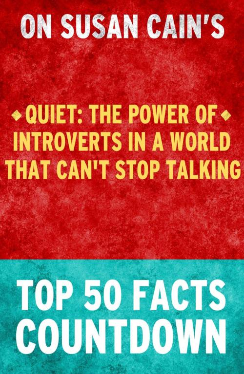 Cover of the book Quiet : The Power of Introverts in a World That Can't Stop Talking - Top 50 Facts Countdown by TOP 50 FACTS, Top 50 Facts Countdown