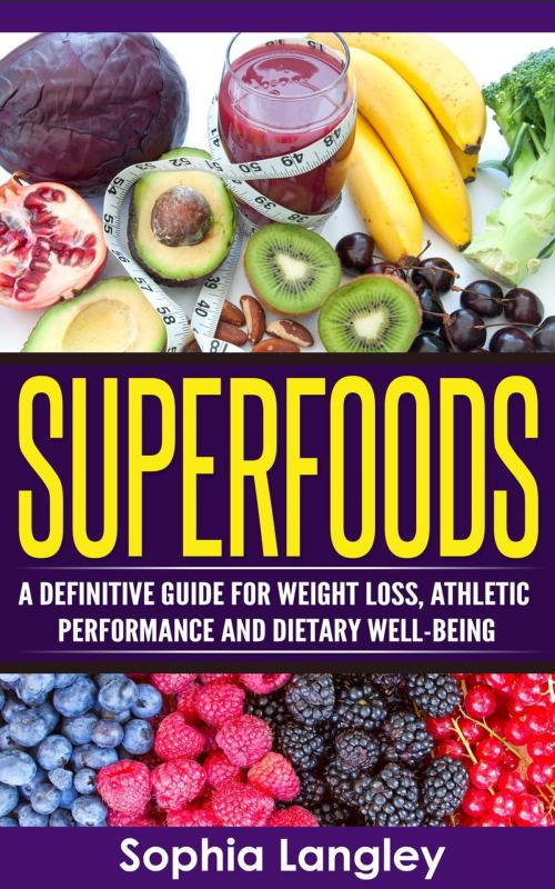Cover of the book Superfoods: A Definitive Guide for Weight Loss, Athletic Performance and Dietary Well-Being by Sophia Langley, Paul Rogers