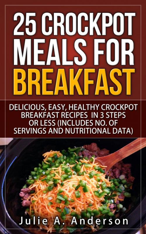 Cover of the book 25 Crockpot Meals for Breakfast by Julie A. Anderson, Joyce Zborower, M.A.