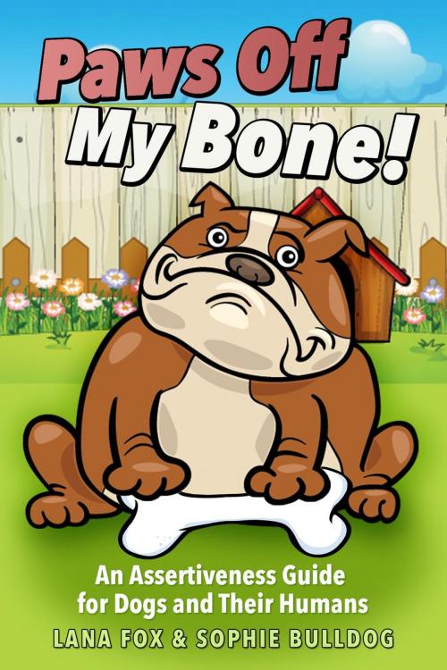 Cover of the book Paws Off My Bone! An Assertiveness Guide for Dogs and Their Humans by Lana Fox, Sophie Bulldog, Go Deeper Press LLC