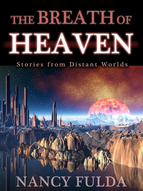 Cover of the book The Breath of Heaven: Stories from Distant Worlds by Nancy Fulda, Nancy Fulda