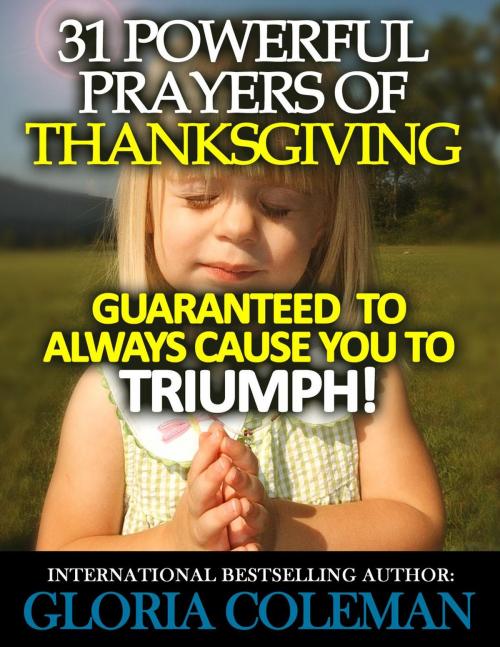 Cover of the book 31 Powerful Prayers Of Thanksgiving – Guaranteed To Always Cause You To Triumph! by Gloria Coleman, Gloria Coleman