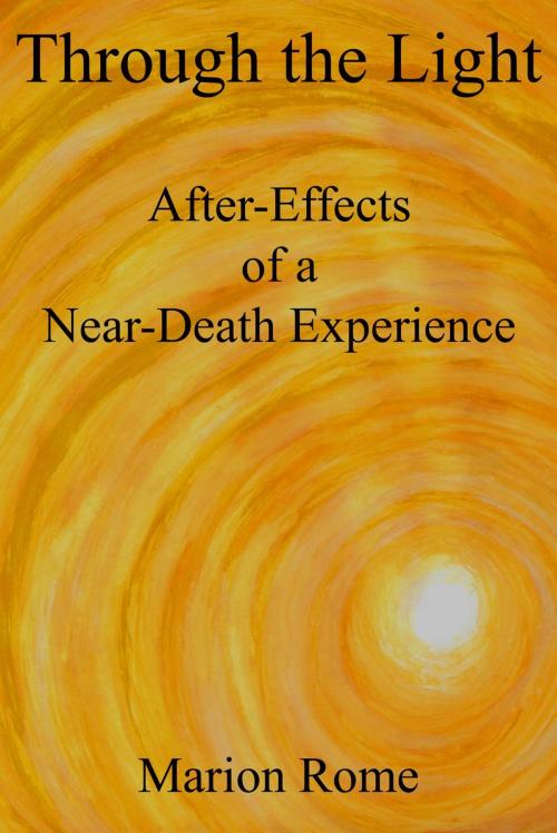 Cover of the book Through the Light: After-Effects of a Near-Death Experience by Marion Rome, Self-Published