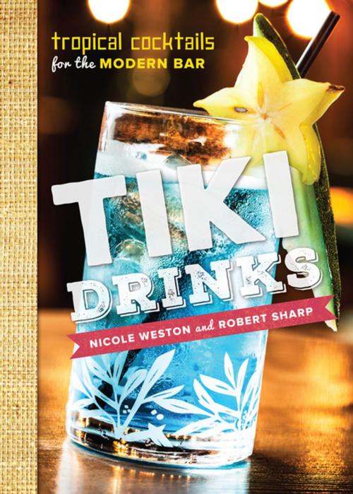 Cover of the book Tiki Drinks: Tropical Cocktails for the Modern Bar by Robert Sharp, Nicole Weston, Countryman Press