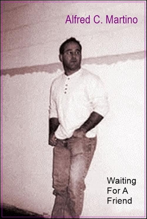 Cover of the book Waiting For A Friend: A Short Story by Alfred C. Martino, Alfred C. Martino