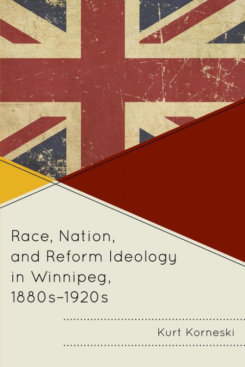 Cover of the book Race, Nation, and Reform Ideology in Winnipeg, 1880s-1920s by Kurt Korneski, Fairleigh Dickinson University Press