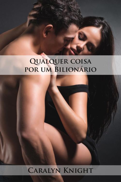Cover of the book Qualquer coisa por um Bilionário by Caralyn Knight, Black Serpent Erotica